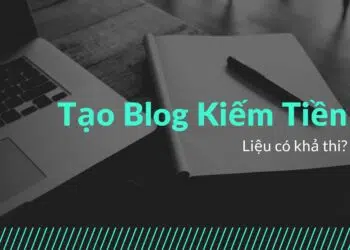 Tạo blog kiếm tiền, liệu có khả thi