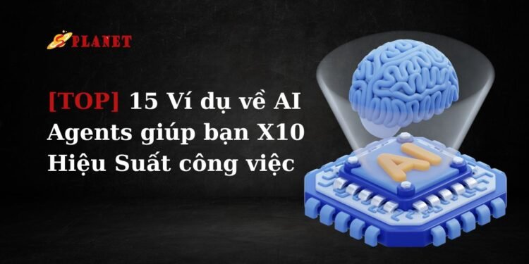[TOP] 15 Ví dụ về AI Agents giúp bạn X10 Hiệu Suất công việc
