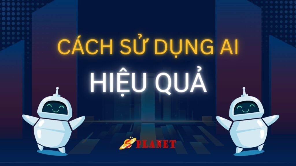 CÁCH SỬ DỤNG AI HIỆU QUẢ CHO NGƯỜI MỚI CÁCH SỬ DỤNG AI HIỆU QUẢ CHO NGƯỜI MỚI