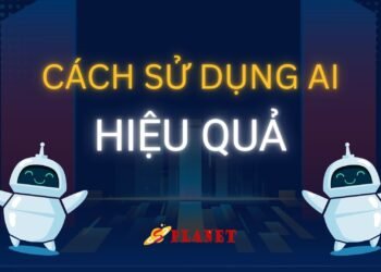 CÁCH SỬ DỤNG AI HIỆU QUẢ CHO NGƯỜI MỚI
