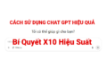 Cách Sử Dụng ChatGPT Hiệu Quả - Bí Quyết X10 Hiệu Suất