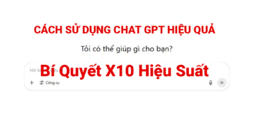 Cách Sử Dụng ChatGPT Hiệu Quả - Bí Quyết X10 Hiệu Suất